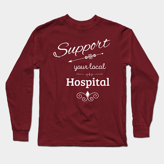 Support Your Local Hospital Long Sleeve T-Shirt by swagmaven